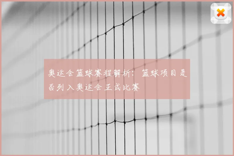 奥运会篮球赛程解析:篮球项目是否列入奥运会正式比赛