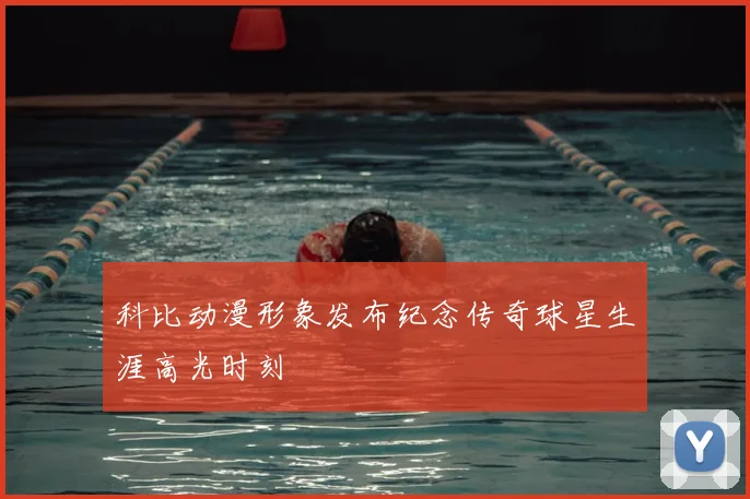 科比动漫形象发布纪念传奇球星生涯高光时刻